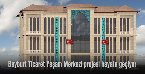 Bayburt Ticaret Yaşam Merkezi projesi hayata geçiyor
