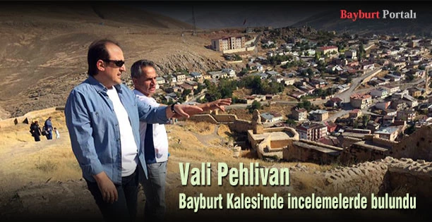 Vali Pehlivan, Bayburt Kalesi’nde incelemelerde bulundu
