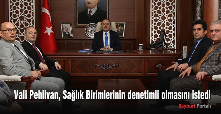 Vali Pehlivan, Sağlık Birimlerinin denetimli olmasını istedi