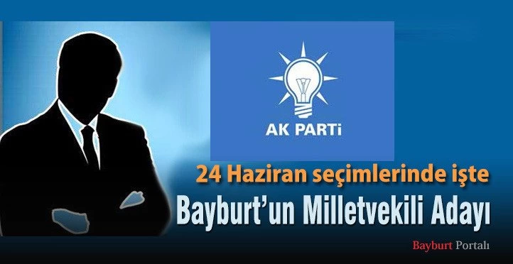 AK Parti Bayburt Milletvekili Adayı belli oldu