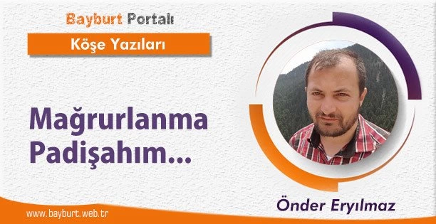 Mağrurlanma Padişahım…