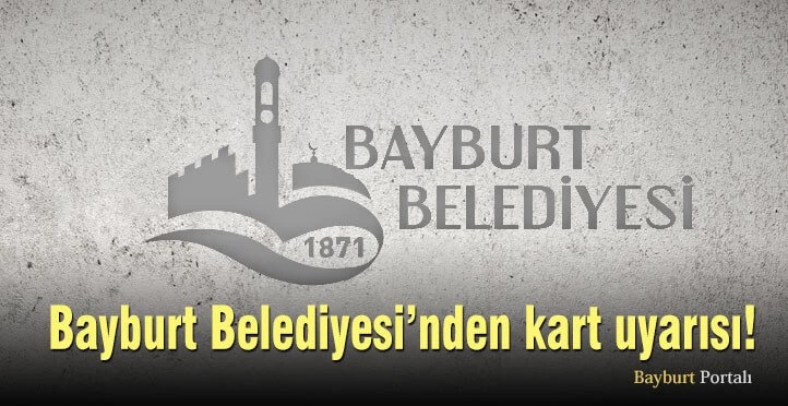 Bayburt Belediyesi’nden kart uyarısı!