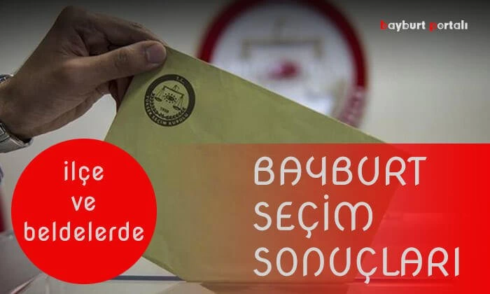 Bayburt ilçe ve beldelerde seçim sonuçları