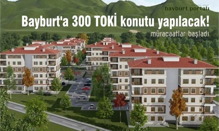 Bayburt’a 300 TOKİ konutu yapılacak!