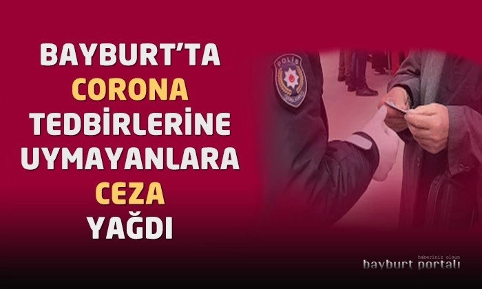 Bayburt’ta tedbirlere uymayanlara ceza yağdı