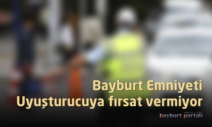 Bayburt Emniyeti, uyuşturucuya fırsat vermiyor