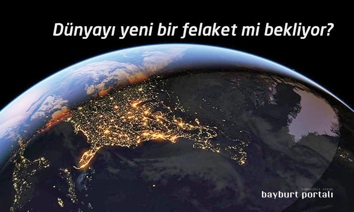Dünyayı yeni bir felaket mi bekliyor?