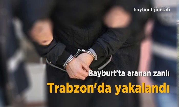 Bayburt’ta firari olarak aranan zanlı Trabzon’da yakalandı