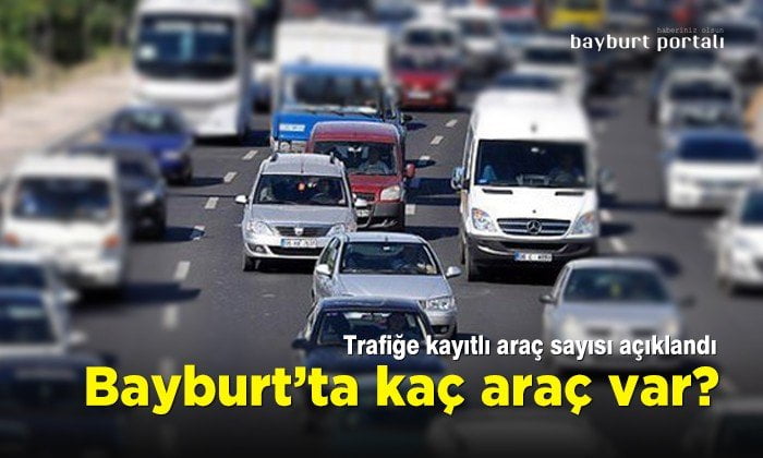 Bayburt’ta trafiğe kayıtlı araç sayısı açıklandı