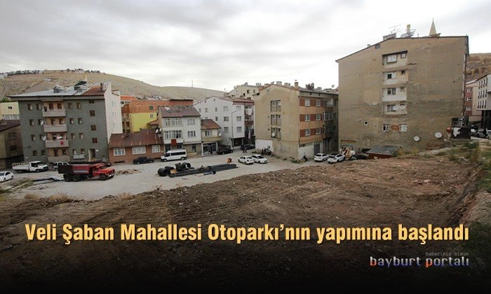 Veli Şaban Mahallesi Otoparkı’nın yapımına başlandı