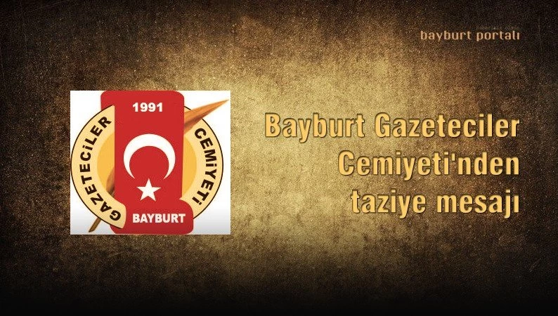 Bayburt Gazeteciler Cemiyeti’nden taziye mesajı