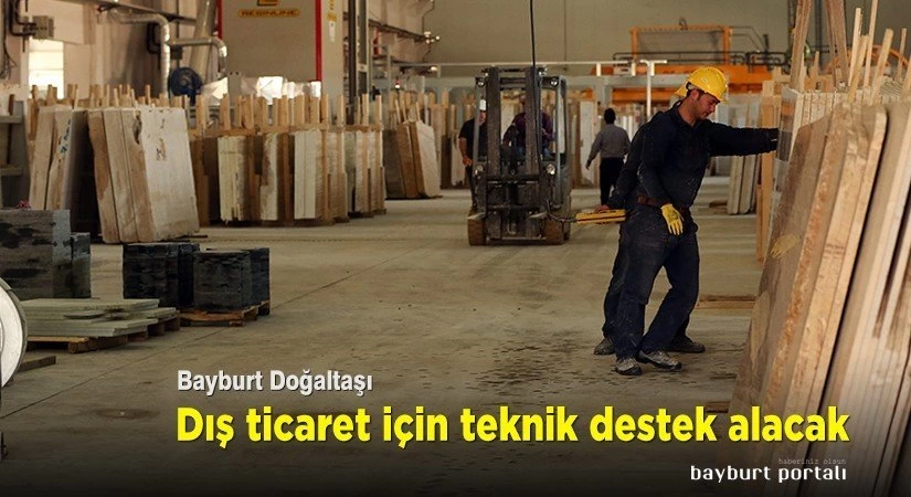 Bayburt Doğaltaşı, dış ticaret için teknik destek alacak