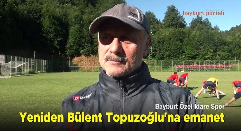 Bayburt Özel İdare Spor, yeniden Bülent Topuzoğlu’na emanet