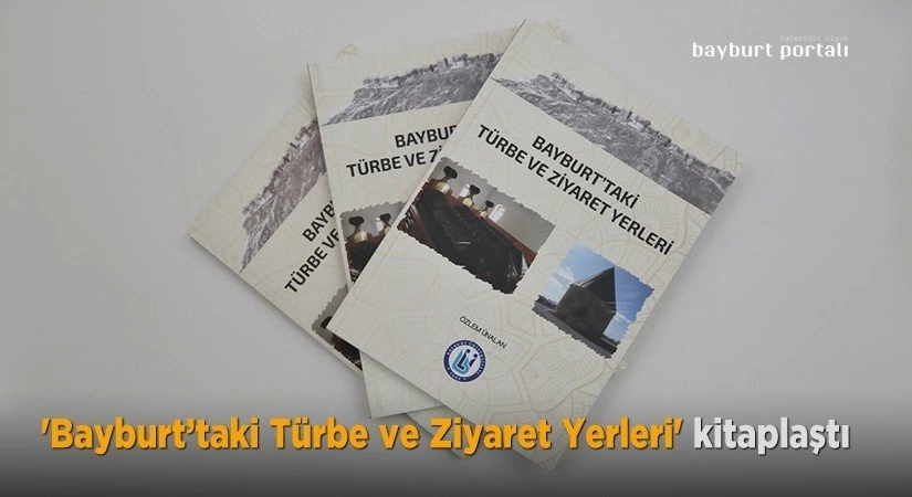 ‘Bayburt’taki Türbe ve Ziyaret Yerleri’ kitaplaştı