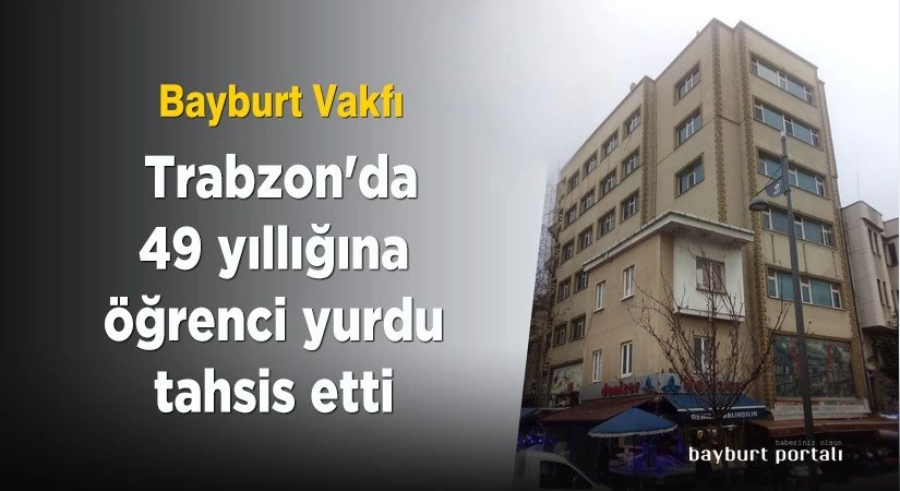 Bayburt Vakfı, Trabzon’da öğrenci yurdu tahsis etti