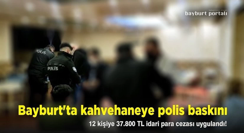Bayburt’ta kahvehaneye polis baskını: 37 bin 800 TL ceza
