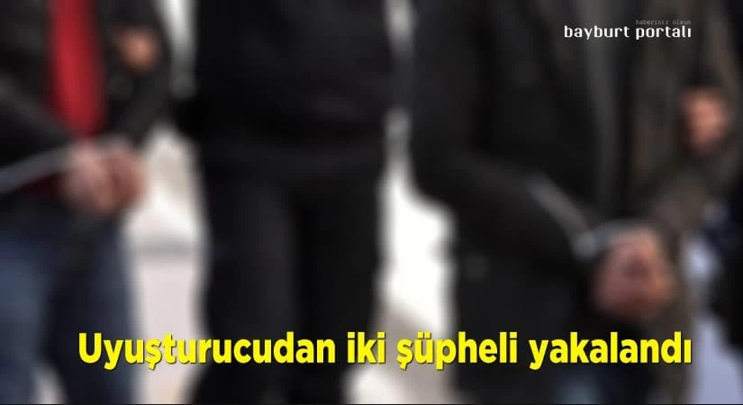 Bayburt’ta uyuşturucudan iki şüpheli yakalandı