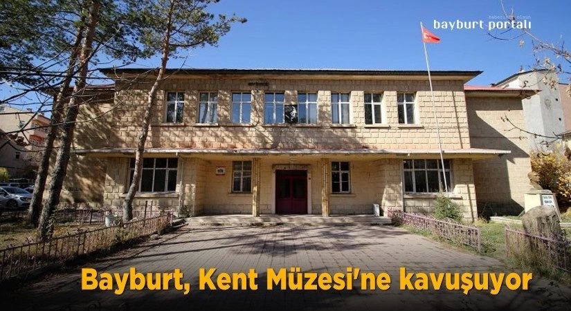 Bayburt, ‘Kent Müzesi’ne kavuşacak