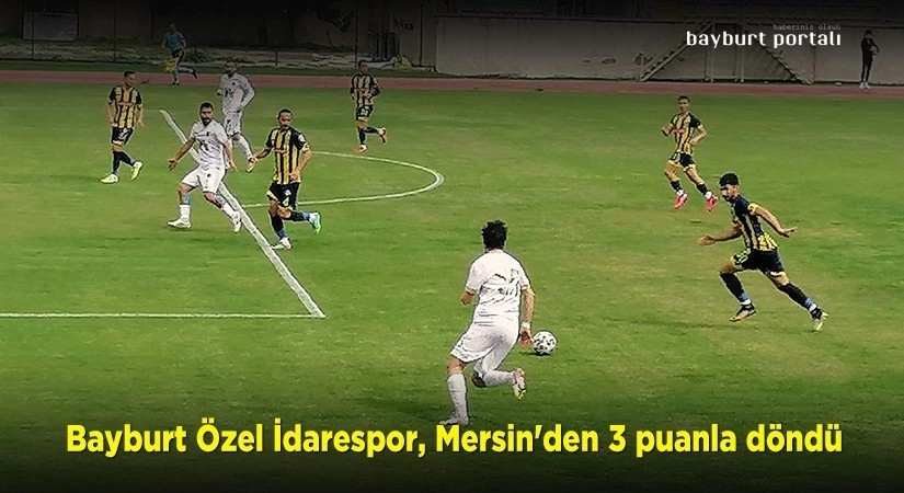 Bayburt Özel İdarespor, Mersin’den 3 puanla döndü