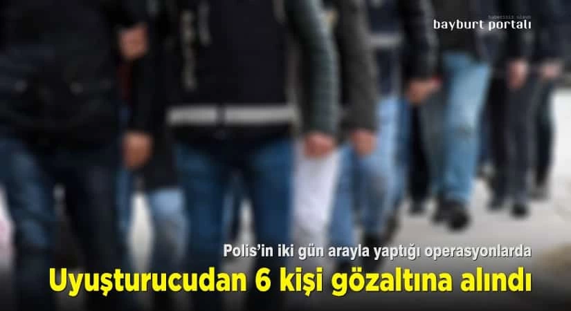 Bayburt’ta uyuşturucudan 6 kişi gözaltına alındı