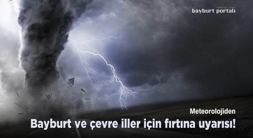 Bayburt ve çevre iller için fırtına uyarısı!