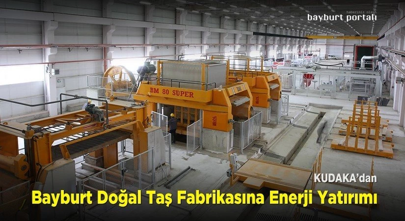 KUDAKA’dan Bayburt Doğal Taş Fabrikasına Enerji Yatırımı