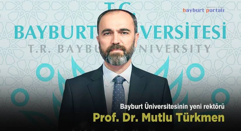 Bayburt Üniversitesinin yeni rektörü Mutlu Türkmen