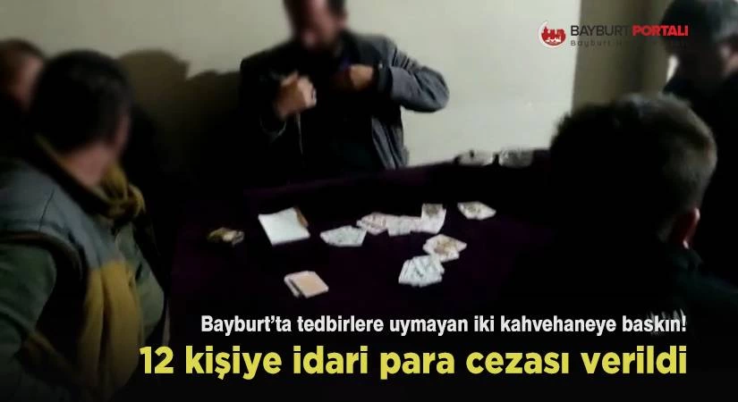 Bayburt’ta tedbirlere uymayan 12 kişiye para cezası