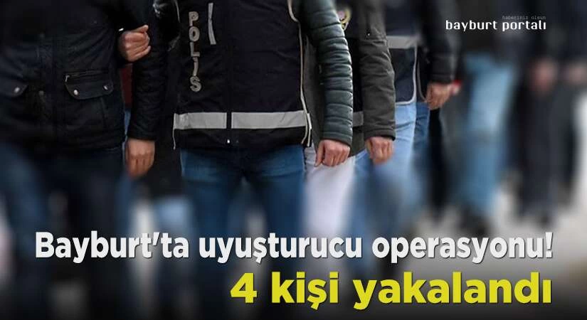 Bayburt’ta uyuşturucu operasyonu! 4 kişi yakalandı
