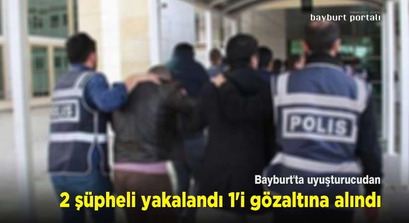 Bayburt’ta uyuşturucudan 2 şüpheli yakalandı
