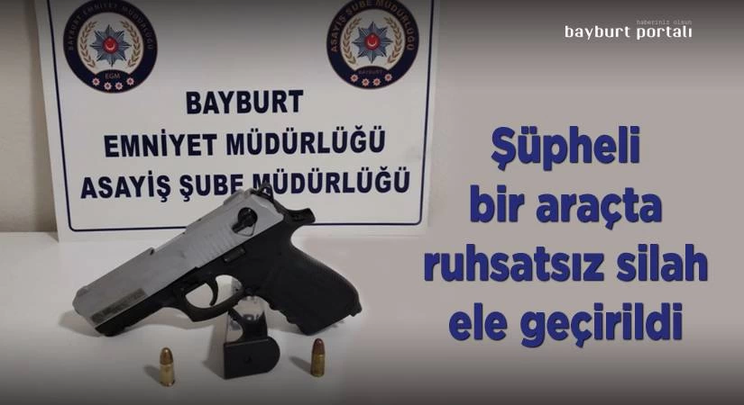 Bayburt’ta şüpheli bir araçta ruhsatsız silah ele geçirildi