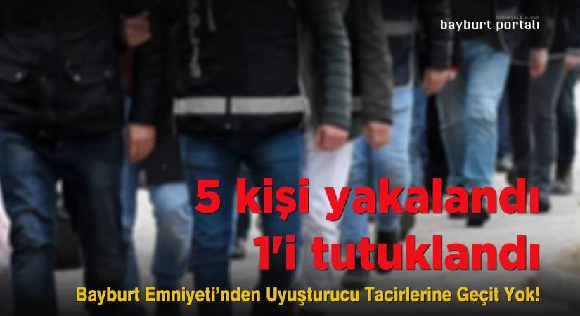 Bayburt’ta uyuşturucudan 5 kişi yakalandı 1’i tutuklandı