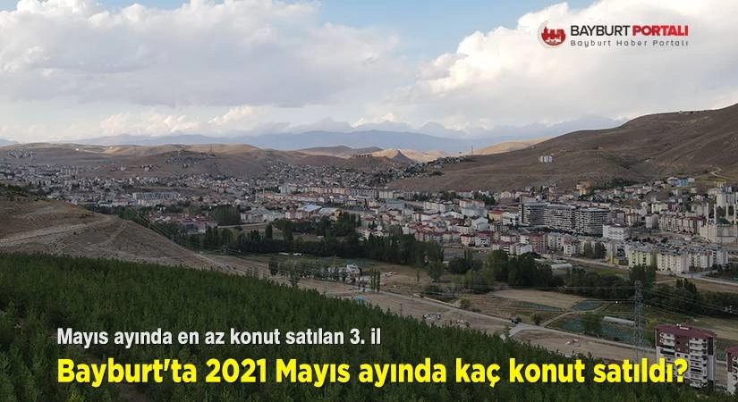 Bayburt’ta 2021 Mayıs ayında kaç konut satıldı?