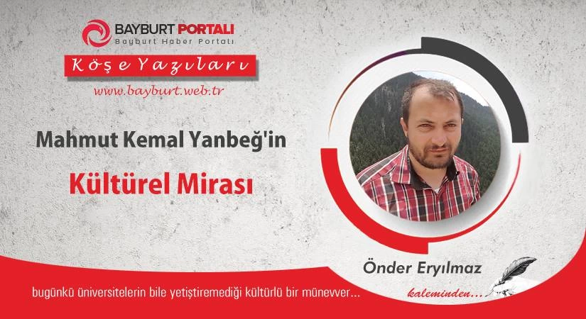 Mahmut Kemal Yanbeg in Kulturel Mirasi – Bayburt Portalı
