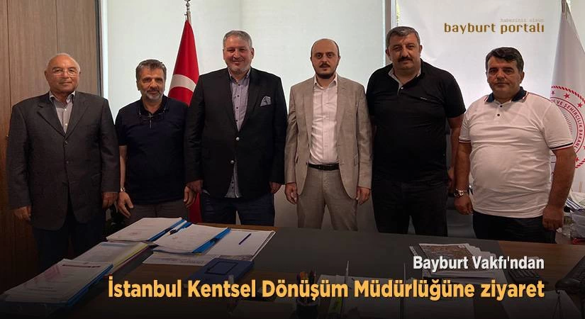 Bayburt Vakfı’ndan İstanbul Kentsel Dönüşüm Müdürlüğüne ziyaret
