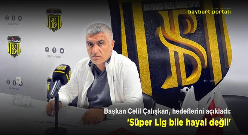 Başkan Celil Çalışkan hedeflerini açıkladı: ‘Süper Lig bile hayal değil’