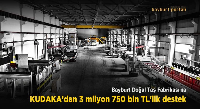 Bayburt Doğal Taş Fabrikası’na 3 milyon 750 bin TL’lik destek