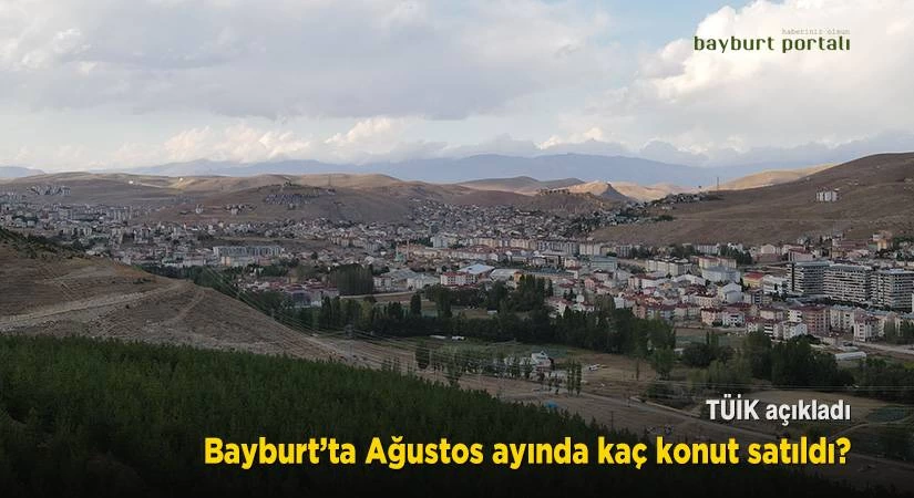 Bayburt’ta 2021 Ağustos ayında kaç konut satıldı?