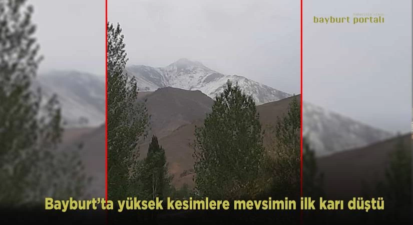 Bayburt’ta yüksek kesimlere mevsimin ilk karı düştü