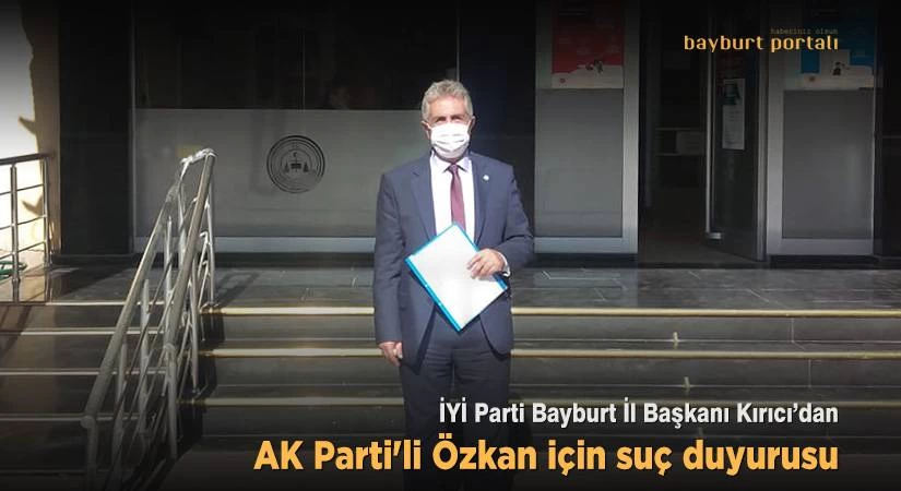 İYİ Parti Bayburt İl Başkanı Kırıcı, suç duyurusunda bulundu