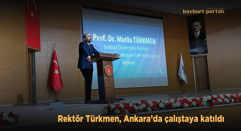 Rektör Türkmen, Ankara’da çalıştaya katıldı