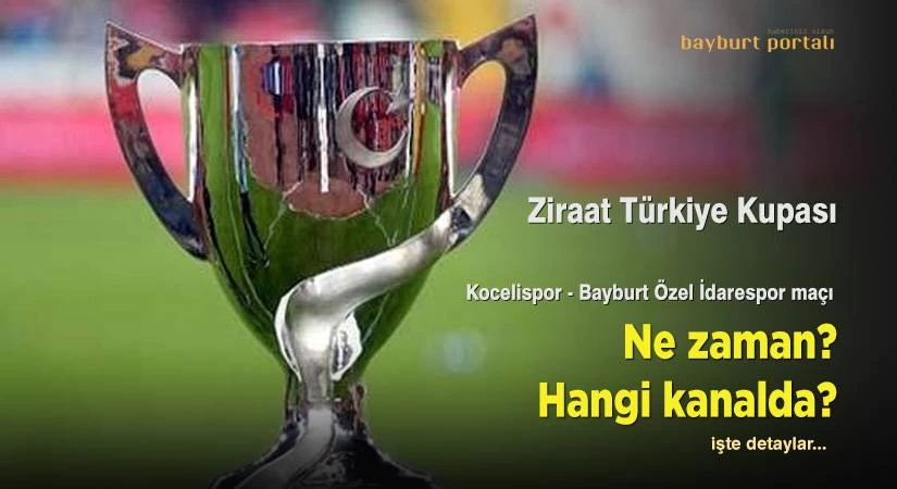 Bayburt Özel İdarespor kupa maçı ne zaman, hangi kanalda?