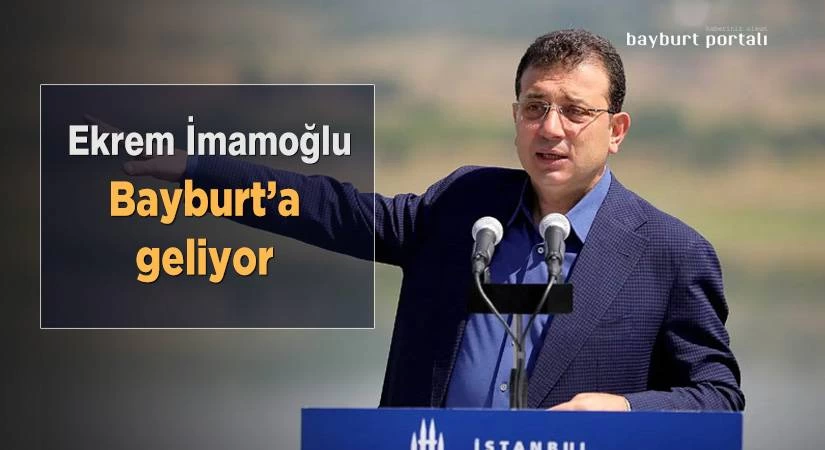 Ekrem İmamoğlu, Bayburt’a geliyor