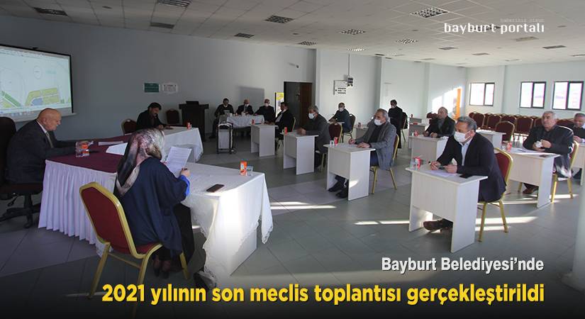 Bayburt Belediyesi’nde 2021 yılının son meclis toplantısı