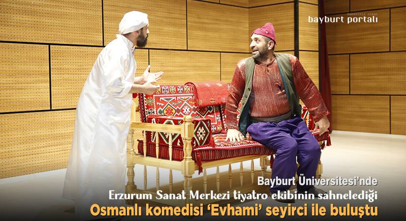 Bayburt Üniversitesinde Osmanlı komedisi ‘Evhami’ seyirci ile buluştu