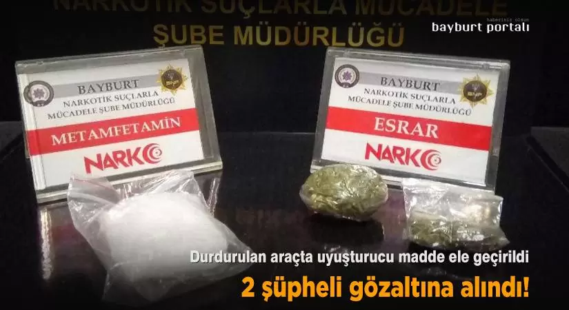 Bayburt’ta uyuşturucudan iki şüpheli gözaltına alındı!