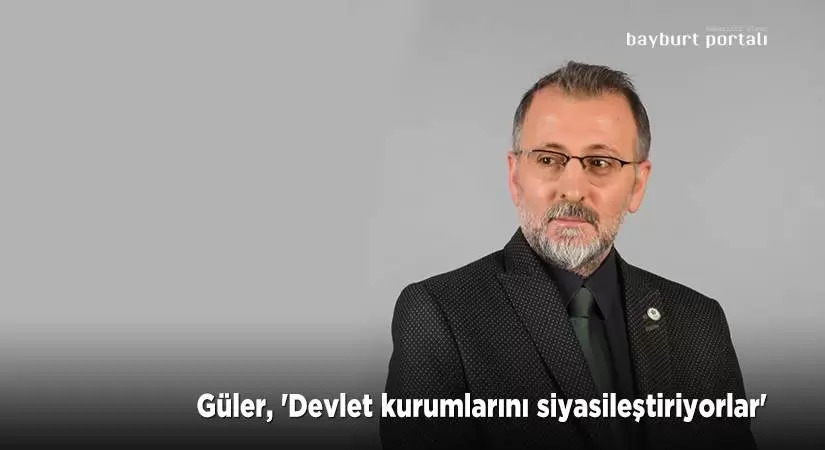 Güler, ‘Devlet kurumlarını siyasileştiriyorlar’