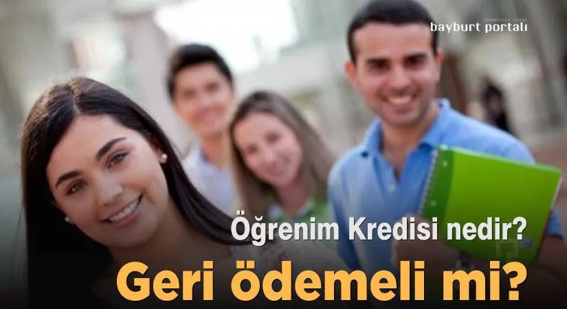 Öğrenim Kredisi nedir, Geri Ödemeli mi?