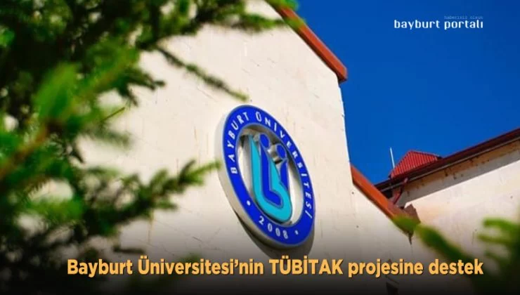 Bayburt Üniversitesinin TÜBİTAK projesine destek
