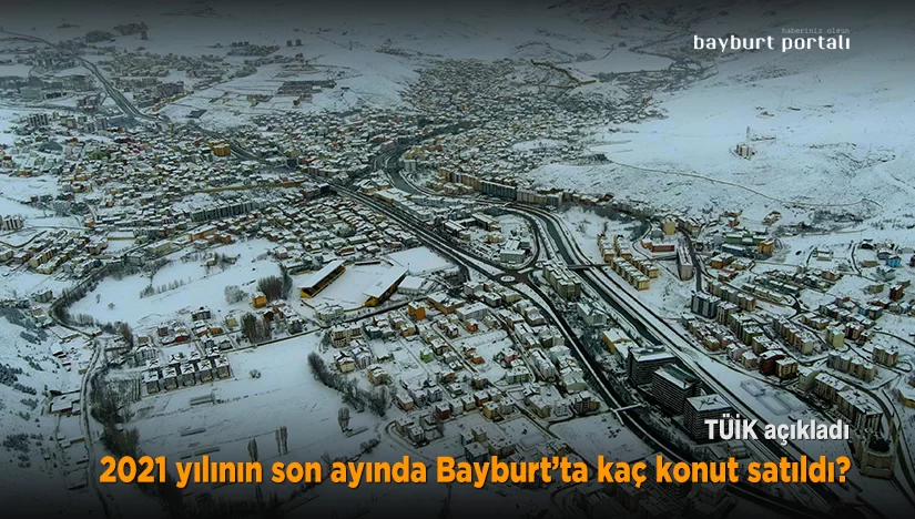 Bayburt’ta 2021 yılının son ayında kaç konut satıldı?